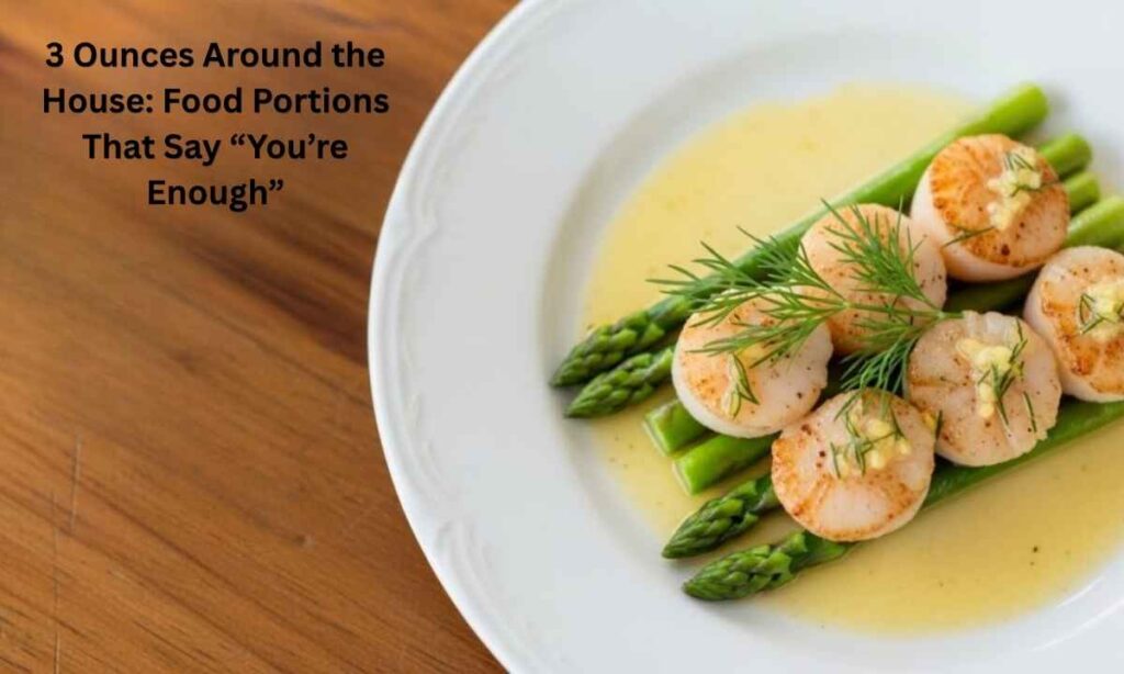 3 Ounces Around the House: Food Portions That Say “You’re Enough”
