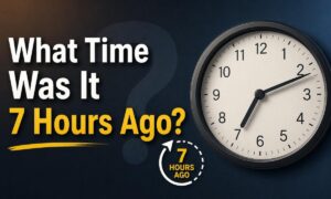 What Time Was It 7 Hours Ago