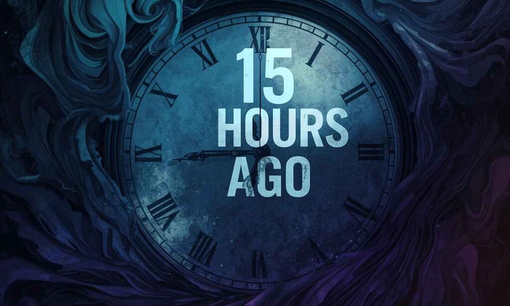 What Does 15 Hours Ago Actually Mean
